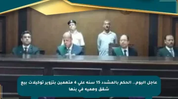 عاجل اليوم.. الحكم بالمشدد 15 سنة على 4 متهمين بتزوير توكيلات بيع شقق وهمية في بنها
